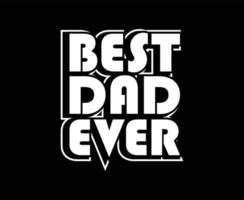 Best Dad Ever Typography Vector T-shirt Design