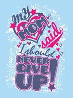 My mom said I should never give up.  Design template for kids apparel. vector