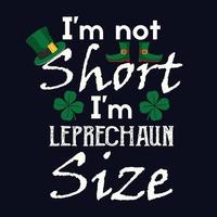 I'm not short I'm leprechaun size - St. Patrick's day quote vector t shirt design