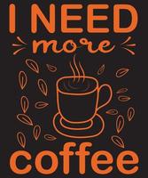 I Need More Coffee T-Shirt Design Template vector