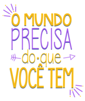 cartaz colorido. citação motivacional em português brasileiro. tradução - o mundo precisa do que você carrega. png