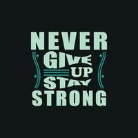 Never give up stay strong,motivation typography quote t-shirt design,poster, print, postcard and other uses vector