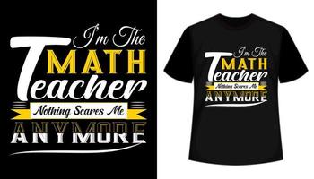 I'm The Math Teacher Nothing Scare Me Anymore- Typography Vector Tshirt Design