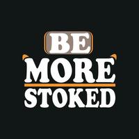 Be more stoked, motivational Typography quote t-shirt design,poster, print, postcard and other uses vector