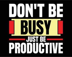 Inspirational quotes- don't be busy just be productive typography tshirt design vector