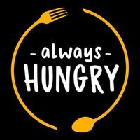 Always Hungry. Food quote lettering vector