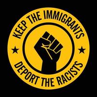 Keep the immigrants deport the racists. vector