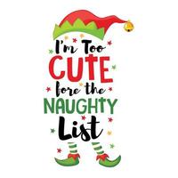 I'm too cute fore the naughty list, Shirt print template, typography design for shirt design of mothers day fathers day valentine day christmas halloween holiday back to school fall day vector