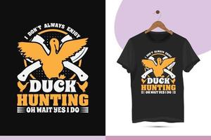 I don't always enjoy duck hunting oh wait yes I do - Duck hunting t-shirt design template.  Vector art with Duck, and axe, for print on the shirt.