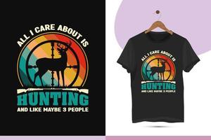 All I care about is hunting and like maybe 3 people - Vintage color retro-style hunting t-shirt design vector template. Simple design for the hunter.