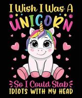 I Wish I was A Unicorn So I Could Stab Idiots With My Head Graphic Vector Tshirt Illustration