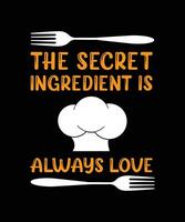 THE SECRET INGREDIENT IS ALWAYS LOVE. T-SHIRT DESIGN. PRINT TEMPLATE. TYPOGRAPHY VECTOR ILLUSTRATION.