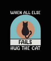 WHEN ALL ELSE FAILS HUG THE CAT. T-SHIRT DESIGN. PRINT TEMPLATE. TYPOGRAPHY VECTOR ILLUSTRATION.