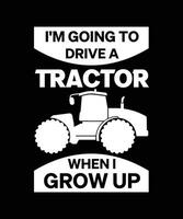 I AM GOING TO DRIVE A TRACTOR WHEN I GROW UP. T-SHIRT DESIGN. PRINT TEMPLATE. TYPOGRAPHY VECTOR ILLUSTRATION.