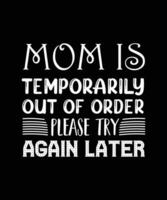 MOM IS TEMPORARILY OUT OF ORDER PLEASE TRY AGAIN LATER. T-SHIRT DESIGN. PRINT TEMPLATE. TYPOGRAPHY VECTOR ILLUSTRATION.