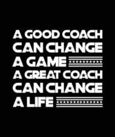 A GOOD COACH CAN CHANGE A GAME A GREAT COACH CAN CHANGE A LIFE. T-SHIRT DESIGN. PRINT TEMPLATE. TYPOGRAPHY VECTOR ILLUSTRATION.