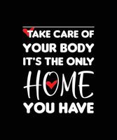 TAKE CARE OF YOUR BODY IT'S THE ONLY HOME YOU HAVE. T-SHIRT DESIGN. PRINT TEMPLATE. TYPOGRAPHY VECTOR ILLUSTRATION.
