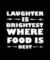 LAUGHTER IS BRIGHTEST WHERE FOOD IS BEST. T-SHIRT DESIGN. PRINT TEMPLATE. TYPOGRAPHY VECTOR ILLUSTRATION.