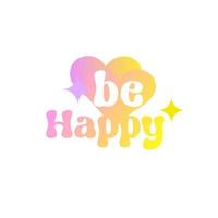 Be happy text with heart shape pastel gradient color Groovy style isolated on white vector