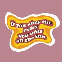 Vector design with lettering. Sticker in retro groovy style. If you obey the rules you miss all the fun