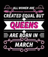 ALL WOMEN ARE CREATED EQUAL BUT QUEENS ARE BORN IN MARCH. vector