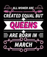 ALL WOMEN ARE CREATED EQUAL BUT QUEENS ARE BORN IN MARCH. vector