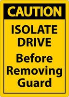 Caution Isolate Drive Before Removing Guard Sign vector