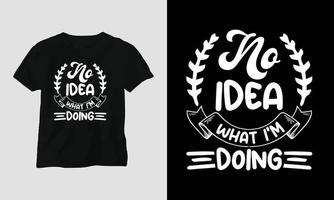 no idea what i'm doing - T-shirt and apparel design. Vector print, typography, poster, emblem, festival, funny, sarcastic humor, silhouette