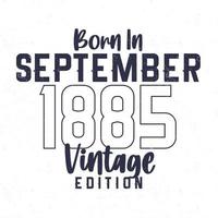 Born in September 1885. Vintage birthday T-shirt for those born in the year 1885 vector