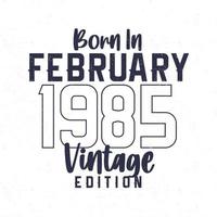 Born in February 1985. Vintage birthday T-shirt for those born in the year 1985 vector
