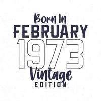 Born in February 1973. Vintage birthday T-shirt for those born in the year 1973 vector