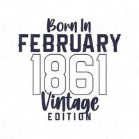 Born in February 1861. Vintage birthday T-shirt for those born in the year 1861 vector