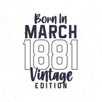 Born in March 1881. Vintage birthday T-shirt for those born in the year 1881 vector