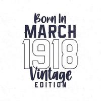 Born in March 1918. Vintage birthday T-shirt for those born in the year 1918 vector