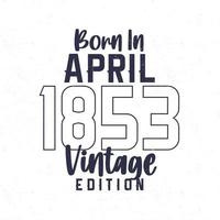 Born in April 1853. Vintage birthday T-shirt for those born in the year 1853 vector