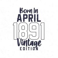 nacido en abril 1891. Clásico cumpleaños camiseta para esos nacido en el año 1891 vector
