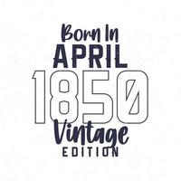 nacido en abril 1850. Clásico cumpleaños camiseta para esos nacido en el año 1850 vector
