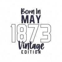 Born in May 1873. Vintage birthday T-shirt for those born in the year 1873 vector