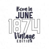 Born in June 1874. Vintage birthday T-shirt for those born in the year 1874 vector