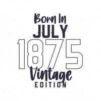 Born in July 1875. Vintage birthday T-shirt for those born in the year 1875 vector