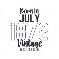 Born in July 1872. Vintage birthday T-shirt for those born in the year 1872 vector