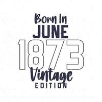 Born in June 1873. Vintage birthday T-shirt for those born in the year 1873 vector