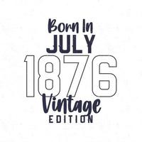 Born in July 1876. Vintage birthday T-shirt for those born in the year 1876 vector