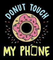 Donut touch my phone. Funny design vector
