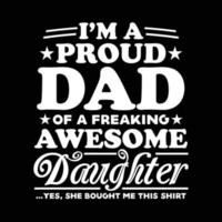 I'm a proud DAD of a freaking awesome Daughter. Yes, she bought me this shirt. vector