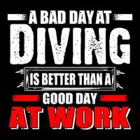 A bad day at diving is better than a good day at work. Diving quote t-shirt design with grunge effect. vector