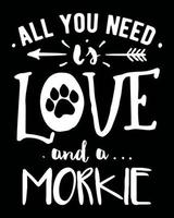 All you need is love and a Morkie. Morkie quote vector design with a paw print.