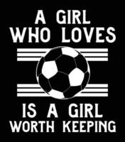 A Girl Who Loves Soccer Is A Girl Worth Keeping. Soccer funny t-shirt design. vector