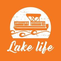 Lake Life with pontoon boat Vector Printable T Shirt Design with grunge effect.