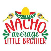 Nacho Average Little Brother - Cinco De Mayo -  - May 5, Federal Holiday in Mexico. Fiesta Banner And Poster Design With Flags, Flowers, Fecorations, Maracas And Sombrero vector